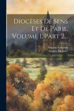 Diocèses De Sens Et De Paris, Volume 1, Part 2... af Auguste Molinier