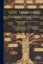 Hampshire Parish Registers: Highclere, Burghclere, Ewhurst, Wolverton, Rowner, Newtown, Litchfield, Newnham, Herriard, Tufton, Whitchurch af William Phillimore Watts Phillimore