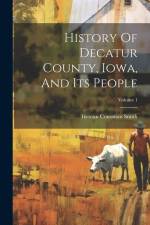 History Of Decatur County, Iowa, And Its People; Volume 1 af Heman Conoman Smith