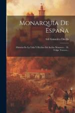 Monarquia De España: Historia De La Vida Y Hechos Del Inclito Monarca ... D. Felipe Tercero... af Gil Gonzalez Davila