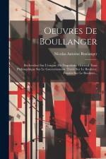 Oeuvres De Boullanger: Recherches Sur L'origine Du Despotisme Oriental. Essai Philosophique Sur Le Gouvernement. Traité Sur Le Bonheur. Pensé af Nicolas Antoine Boulanger
