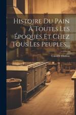 Histoire Du Pain À Toutes Les Époques Et Chez Tous Les Peuples... af Camille Husson
