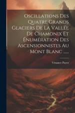 Oscillations Des Quatre Grands Glaciers De La Vallée De Chamonix Et Énumération Des Ascensionnistes Au Mont Blanc ...... af Venance Payot