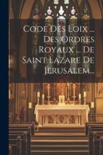 Code Des Loix ... Des Ordres Royaux ... De Saint Lazare De Jerusalem... af Anonymous