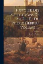 Histoire Des Institutions De Moïse, Et Du Peuple Hébreu, Volume 1... af Joseph Salvador