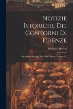 Notizie Istoriche Dei Contorni Di Firenze: Dalla Porta Romana Fino Alla Certosa, Volume 2... af Domenico Moreni