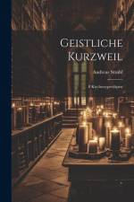 Geistliche Kurzweil: 8 Kirchweypredigten af Andreas Strobl