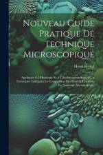 Nouveau Guide Pratique De Technique Microscopique: Appliquée À L'Histologie Et À L'Embryogénie Suivi D'Un Formulaire Indiquant La Composition Des Réac af Henri Berdal