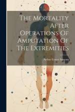 The Mortality After Operations Of Amputation Of The Extremities af Arthur Ernest Sansom