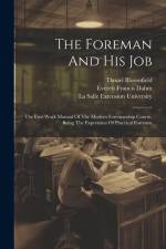 The Foreman And His Job: The First Work Manual Of The Modern Foremanship Course, Being The Expression Of Practical Foremen af Meyer Bloomfield