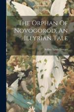 The Orphan Of Novogorod, An Illyrian Tale af Arthur Louis Donatti
