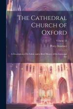 The Cathedral Church of Oxford: A Description of Its Fabric and a Brief History of the Episcopal See; Volume 23 af Percy Dearmer