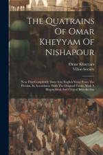 The Quatrains Of Omar Kheyyam Of Nishapour: Now First Completely Done Into English Verse From The Persian, In Accordance With The Original Forms, With af Omar Khayyam