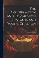 The Confirmation And Communion Of Infants And Young Children af Henry Holloway