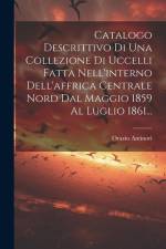Catalogo Descrittivo Di Una Collezione Di Uccelli Fatta Nell'interno Dell'affrica Centrale Nord Dal Maggio 1859 Al Luglio 1861... af Orazio Antinori