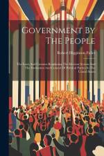Government By The People: The Laws And Customs Regulating The Election System And The Formation And Control Of Political Parties In The United S af Robert Higginson Fuller