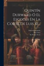 Quintín Durward Ó El Escocés En La Corte De Luis Xi... af Walter Scott