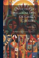 Overtro Og Trolldom Hos De Gamle Grekere: Med En Oversettelse Av Lukians 