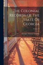The Colonial Records Of The State Of Georgia; Volume 13 af Georgia General Assembly