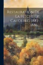 Restauration De La Flèche De Caudebec, 1883-1886... af Julie Lavergne