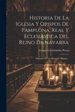 Historia De La Iglesia Y Opispos De Pamplona, Real Y Eclesiástica Del Reino De Navarra: Sucesion De Los Reyes Y Obispos... af Gregorio Fernandez Perez