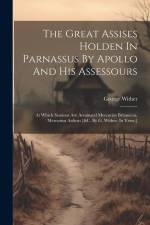 The Great Assises Holden In Parnassus By Apollo And His Assessours: At Which Sessions Are Arrainged Mercurius Britanicus, Mercurius Aulicus [&c. By G. af George Wither