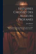Histoires Choisies Des Auteurs Profanes: Trad. En Français Avec Le Latin À Côté, Où L'on A Mêlé Divers Préceptes De Morale Tirés Des Mêmes Auteurs... af Jean Heuzet