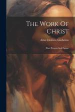 The Work Of Christ: Past, Present And Future af Arno Clemens Gaebelein