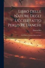 Libro Delle Nature Degli Ucceli Fatto Perlo Re Danchi: Testo Antico Toscano Messo in Luce af Dancus Rex