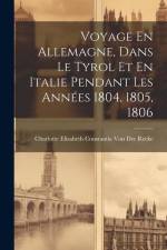 Voyage En Allemagne, Dans Le Tyrol Et En Italie Pendant Les Années 1804, 1805, 1806 af Charlotte Elisabeth Co Von Der Recke