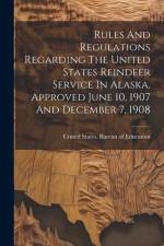 Rules And Regulations Regarding The United States Reindeer Service In Alaska, Approved June 10, 1907 And December 7, 1908 af United States Bureau of Education