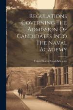 Regulations Governing The Admission Of Candidates Into The Naval Academy af United States Naval Academy