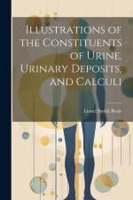 Illustrations of the Constituents of Urine, Urinary Deposits, and Calculi af Lionel Smith Beale