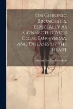 On Chronic Bronchitis, Especially As Connected With Gout, Emphysema, and Diseases of the Heart af Edward Headlam Greenhow