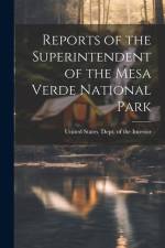 Reports of the Superintendent of the Mesa Verde National Park af United States Dept of the Interior