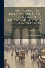 Graf Heinrich Der Eiserne Von Holstein In Den Kriegen Des Nordens Und Im Dienste Fremder Fürsten: Mit Urkundlichen Beilagen af Wilhelm Junghans