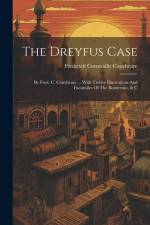 The Dreyfus Case: By Fred. C. Conybeare ... With Twelve Illustrations And Facsimiles Of The Bordereau, & C af Frederick Cornwallis Conybeare