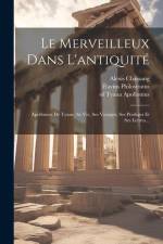 Le Merveilleux Dans L'antiquité: Apollonius De Tyane, Sa Vie, Ses Voyages, Ses Prodiges Et Ses Lettres... af Flavius Philostratus