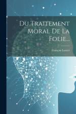 Du Traitement Moral De La Folie... af François Leuret
