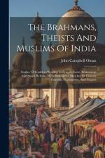 The Brahmans, Theists And Muslims Of India: Studies Of Goddess-worship In Bengal, Caste, Brahmaism And Social Reform, With Descriptive Sketches Of Cur af John Campbell Oman