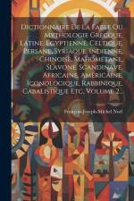 Dictionnaire De La Fable Ou Mythologie Grecque, Latine, Égyptienne, Celtique, Persane, Syriaque, Indienne, Chinoise, Mahométane, Slavone, Scandinave, af François-Joseph-Michel Noël