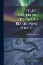 Staden Göteborgs Historia Och Beskrifning, Volume 2... af Petter A. Granberg