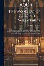 The Wonders of God in the Wilderness: Or, the Lives of the Most Celebrated Saints of the Oriental Desarts; Faithfully Collected Out of the Genuine Wor af Richard Challoner