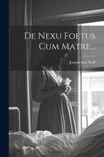 De Nexu Foetus Cum Matre... af Joseph Leo Wolf