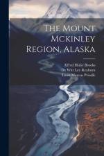 The Mount Mckinley Region, Alaska af Alfred Hulse Brooks