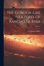 The Condor-like Vultures Of Rancho La Brea; Volume 6 af Loye Holmes Miller