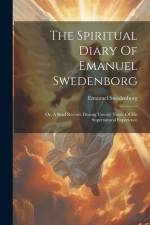 The Spiritual Diary Of Emanuel Swedenborg: Or, A Brief Record, During Twenty Years, Of His Supernatural Experience af Emanuel Swedenborg