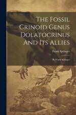The Fossil Crinoid Genus Dolatocrinus And Its Allies: By Frank Springer af Frank Springer