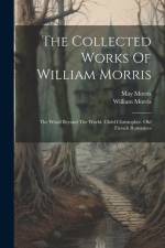 The Collected Works Of William Morris: The Wood Beyond The World. Child Christopher. Old French Romances af William Morris