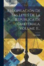 Recopilación De Las Leyes De La República De Guatemala, Volume 11... af Guatemala